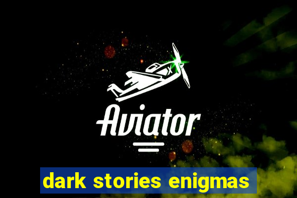 dark stories enigmas